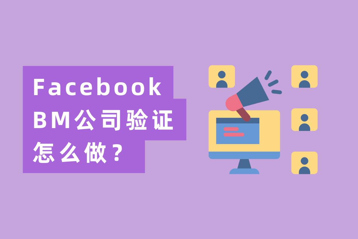 Facebook BM公司验证怎么做？最全FB BM验证流程操作指南！