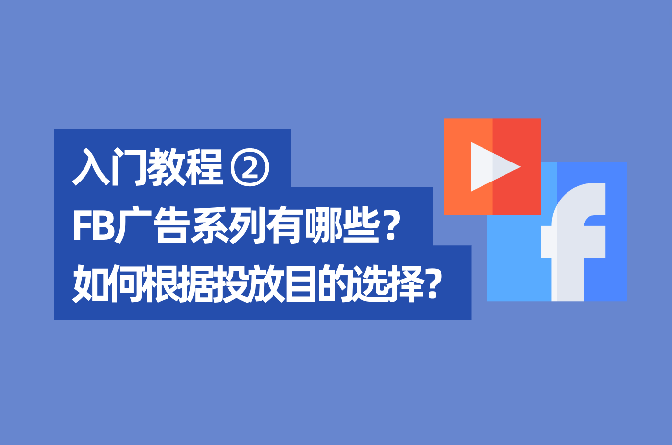 「Facebook入门教程2」2022年最新Facebook广告系列有哪些？怎样凭证投放目的来选择？