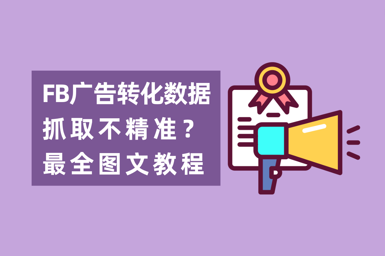 怎样解决Facebook广告数据抓取不精准问题？FB后台数据追踪怎样设置？最全图文教程附上