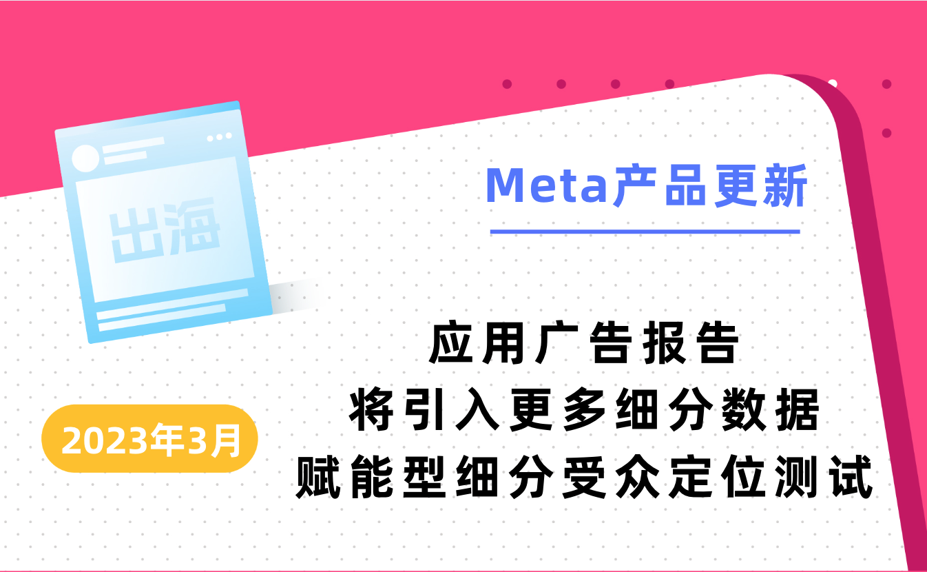 2023年3月Meta产品更新｜应用广告报告将引入更多细分数据，赋能型细分定位测试