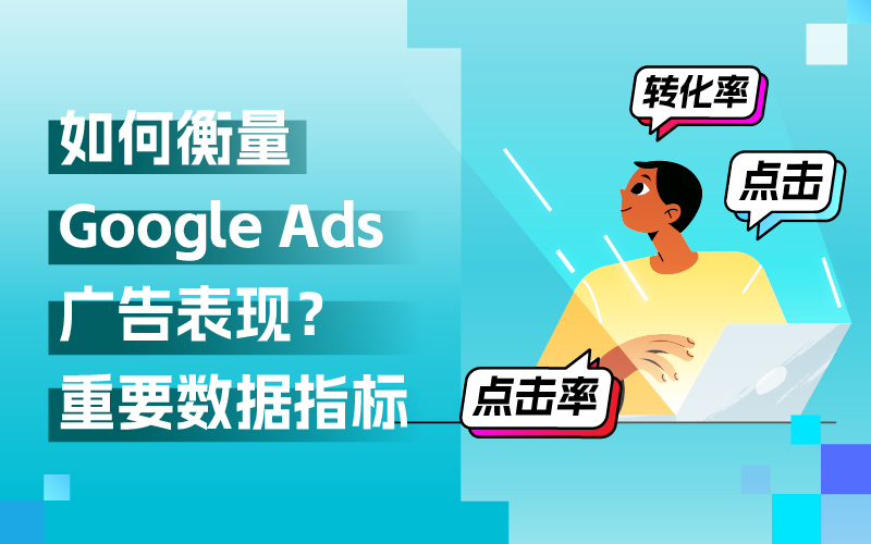 Google Ads外洋广告投放，关注哪些数据指标来权衡广告体现？