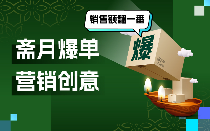 8 个斋月营销创意，爆单岑岭来袭让你的销售额翻一番
